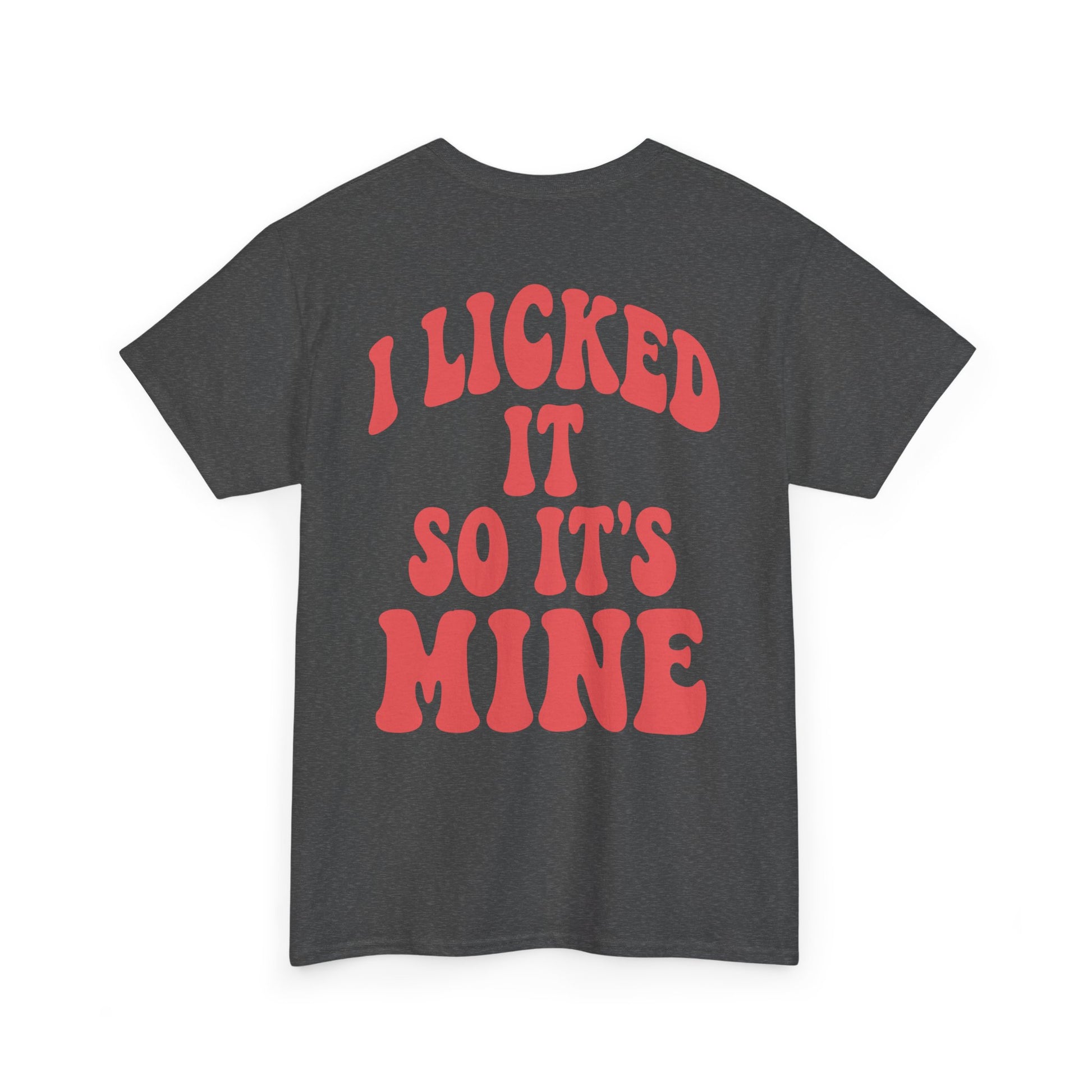 I Licked It So It's Mine – Tee