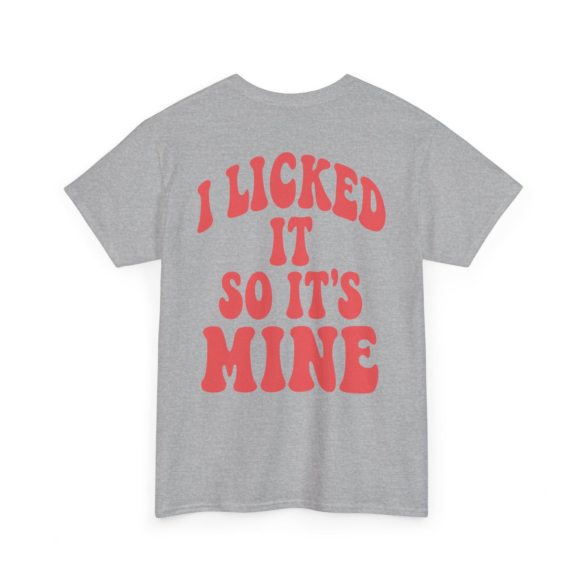 I Licked It So It's Mine – Tee
