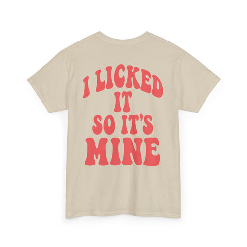 I Licked It So It's Mine – Tee